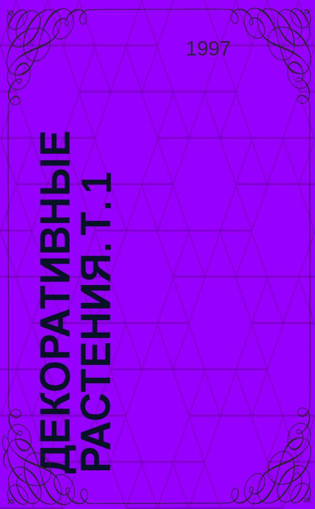 Декоративные растения. Т. 1 : Деревья и кустарники