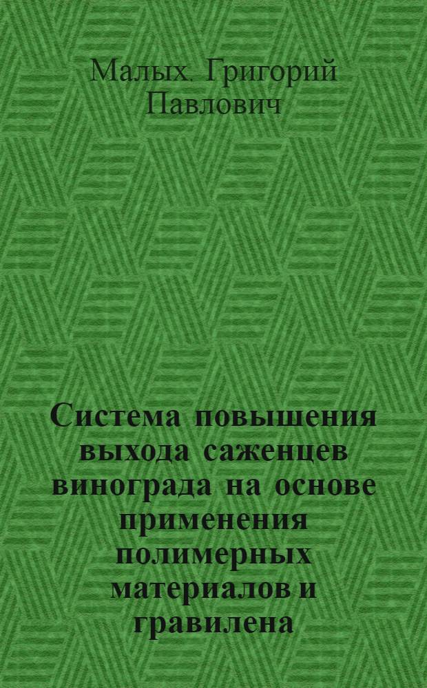Система повышения выхода саженцев винограда на основе применения полимерных материалов и гравилена : Автореф. дис. на соиск. учен. степ. д-ра с.-х. наук : (06.01.08)