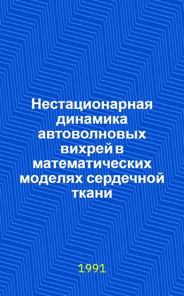 Нестационарная динамика автоволновых вихрей в математических моделях сердечной ткани : Автореф. дис. на соиск. учен. степ. канд. физ.-мат. наук : (03.00.02)