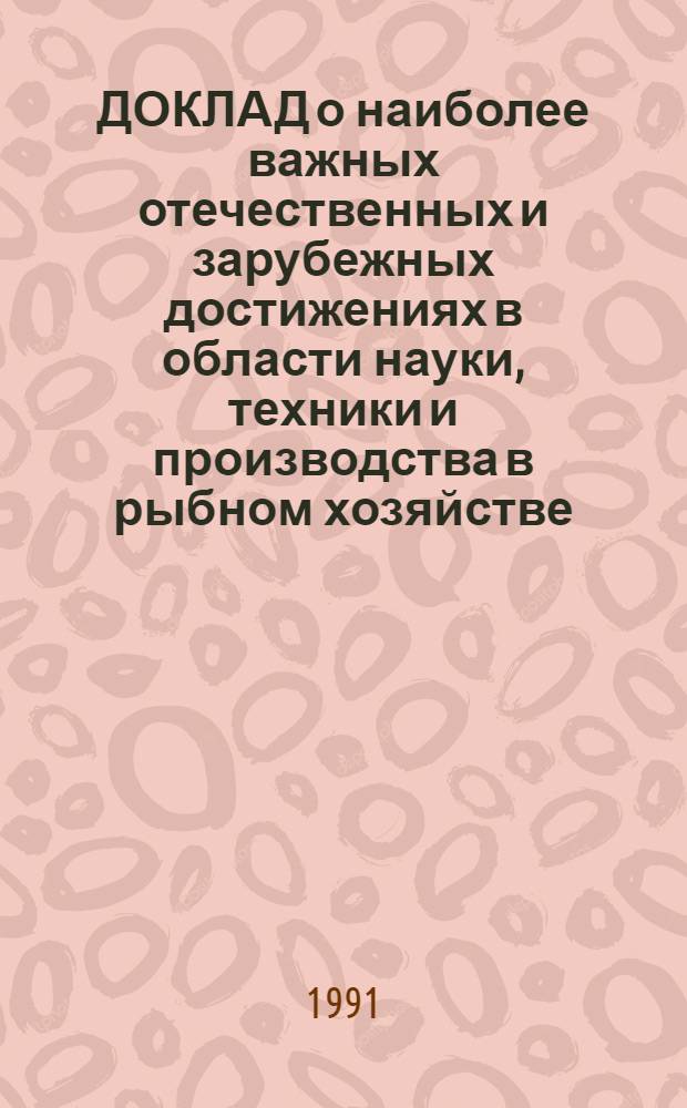 ДОКЛАД о наиболее важных отечественных и зарубежных достижениях в области науки, техники и производства в рыбном хозяйстве... ... за 1990 год : [Разд. 1]: Биологические ресурсы Мирового океана