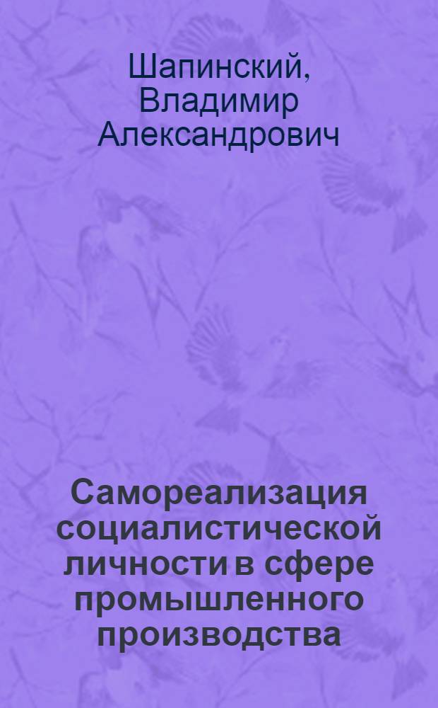 Самореализация социалистической личности в сфере промышленного производства : Автореф. дис. на соиск. учен. степ. канд. филос. наук : (09.00.02)