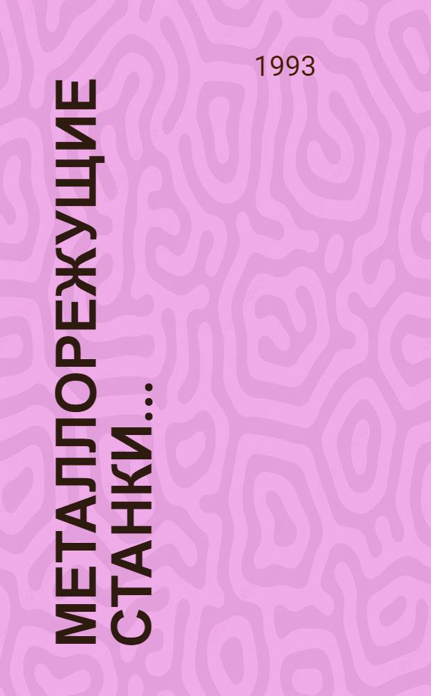 МЕТАЛЛОРЕЖУЩИЕ станки .. : Номенклатур. кат. ... 1993-1994 : [В 2 ч.]: Ч. 2: Специальные и специализированные станки