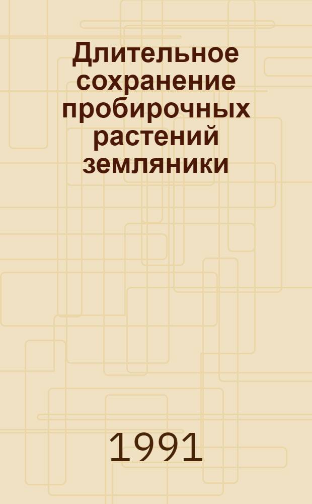 Длительное сохранение пробирочных растений земляники : Автореф. дис. на соиск. учен. степ. канд. биол. наук : (03.00.12)