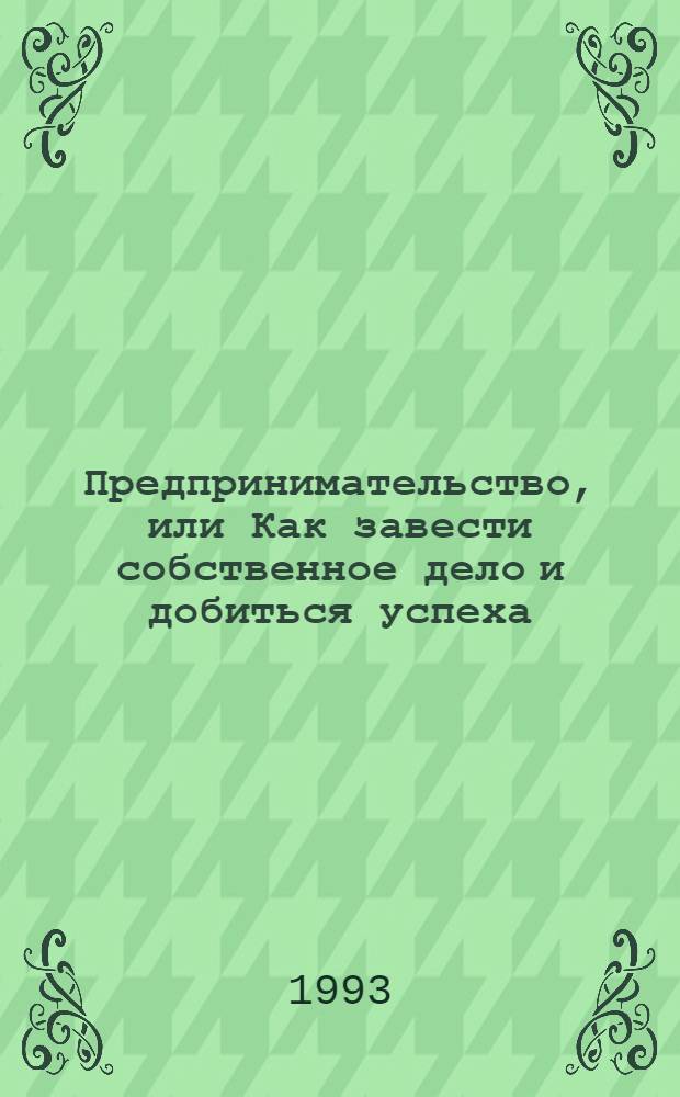 Предпринимательство, или Как завести собственное дело и добиться успеха : Пер. с англ. Вып. 1 : Предприниматель и предпринимательство