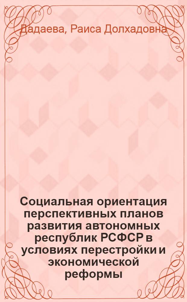 Социальная ориентация перспективных планов развития автономных республик РСФСР в условиях перестройки и экономической реформы : Автореф. дис. на соиск. учен. степ. канд. экон. наук : (08.00.05)