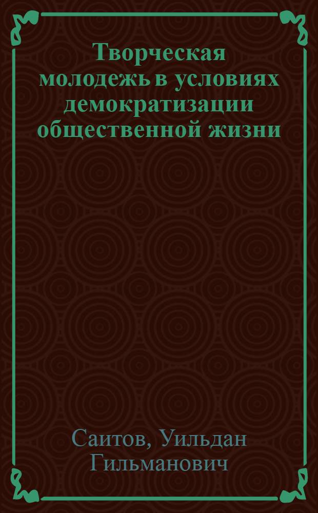 Творческая молодежь в условиях демократизации общественной жизни: характеристика, пути формирования : Автореф. дис. на соиск. учен. степ. канд. филос. наук : (17.00.08)