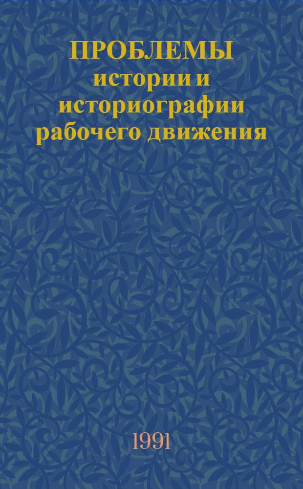 ПРОБЛЕМЫ истории и историографии рабочего движения : Сб. ст. : К 70-летию со дня рождения М.А. Заборова