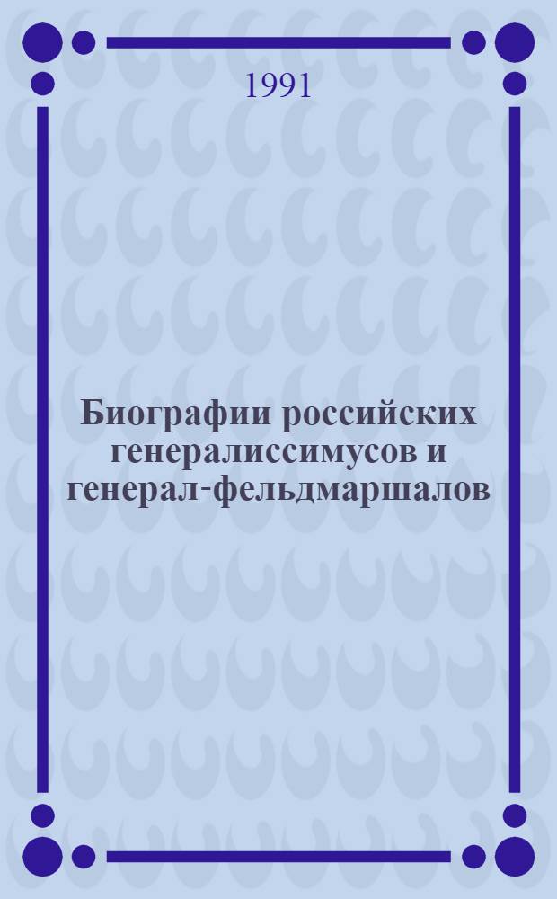 Биографии российских генералиссимусов и генерал-фельдмаршалов : [В 4 ч.]. [1]
