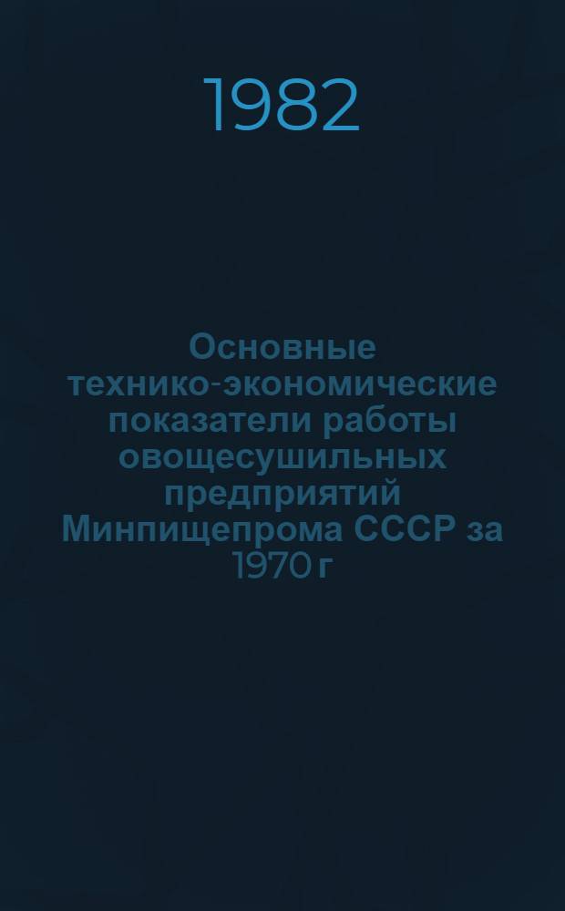 Основные технико-экономические показатели работы овощесушильных предприятий Минпищепрома СССР за 1970 г., 1975-1980 годы. Ч. 2