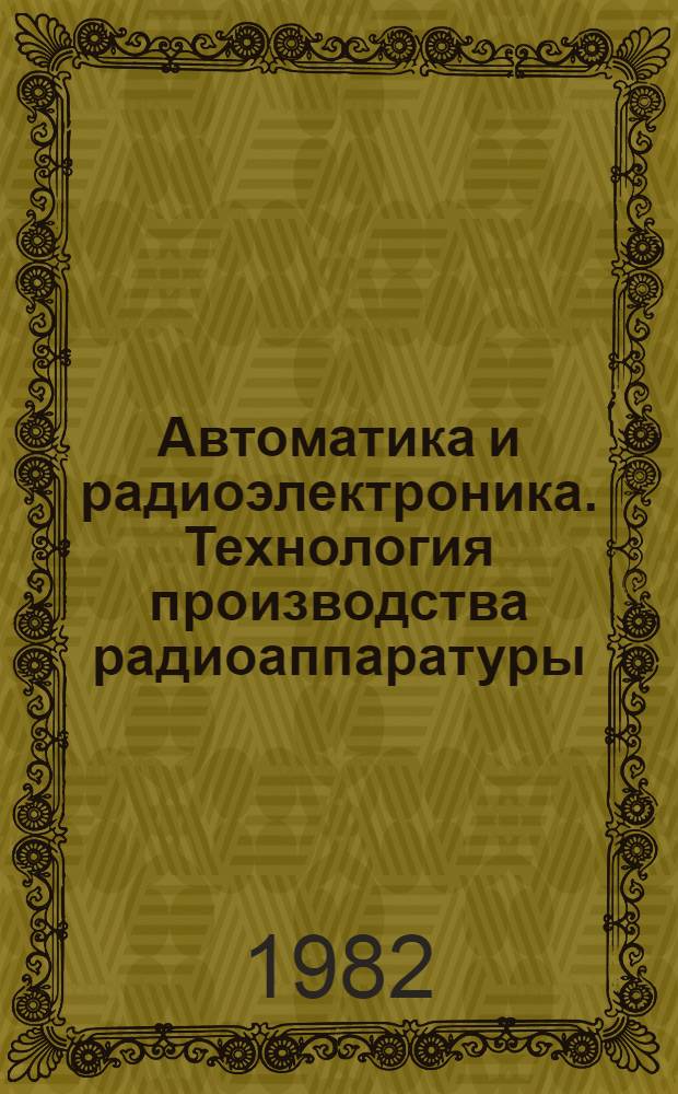 Автоматика и радиоэлектроника. Технология производства радиоаппаратуры