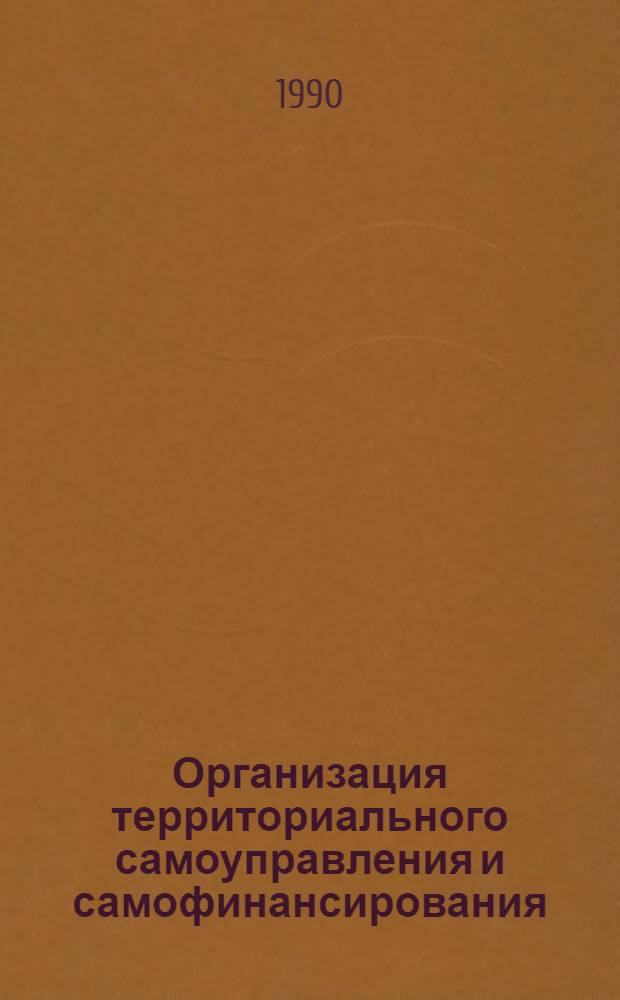 Организация территориального самоуправления и самофинансирования: опыт и проблемы : Тез. докл. респ. науч.-практ. конф., 17-18 окт