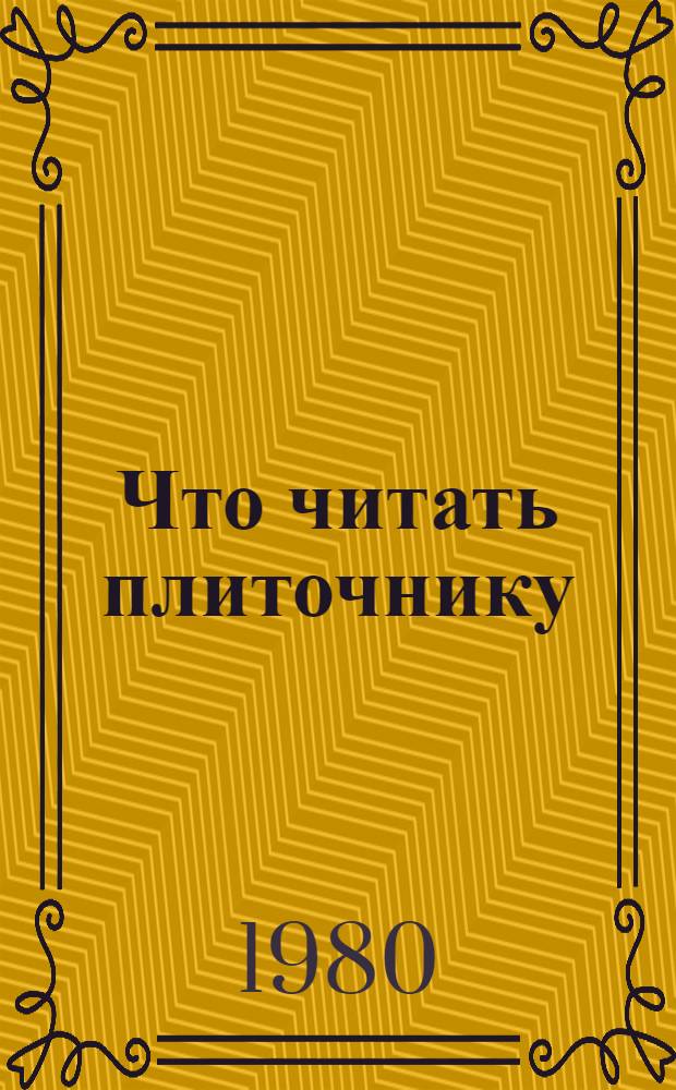 Что читать плиточнику : рекомендательный указатель литературы