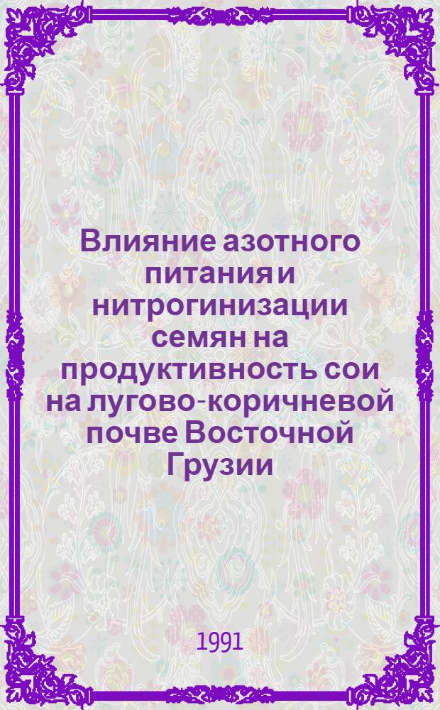 Влияние азотного питания и нитрогинизации семян на продуктивность сои на лугово-коричневой почве Восточной Грузии : Автореф. дис. на соиск. учен. степ. канд. с.-х. наук : (06.01.04)