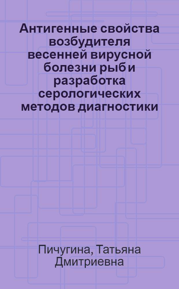 Антигенные свойства возбудителя весенней вирусной болезни рыб и разработка серологических методов диагностики : Автореф. дис. на соиск. учен. степ. канд. вет. наук : (16.00.03)