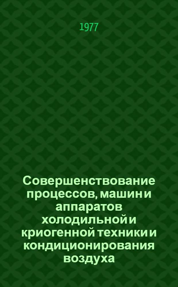 Совершенствование процессов, машин и аппаратов холодильной и криогенной техники и кондиционирования воздуха : 25-27 октября [тезисы докладов. [Секция 5] : [Проектирование и эксплуатация охлаждающих систем]