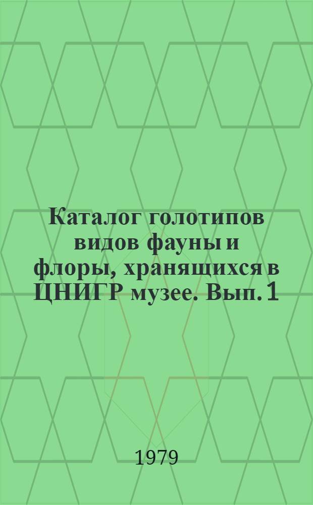 Каталог голотипов видов фауны и флоры, хранящихся в ЦНИГР музее. Вып. 1