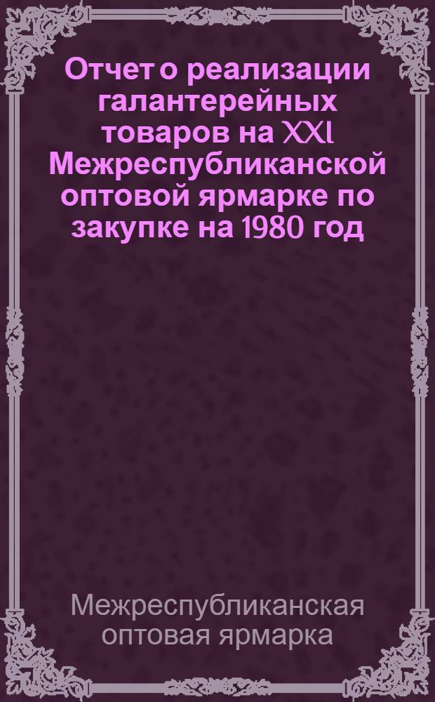 Отчет о реализации галантерейных товаров на XXI Межреспубликанской оптовой ярмарке по закупке на 1980 год