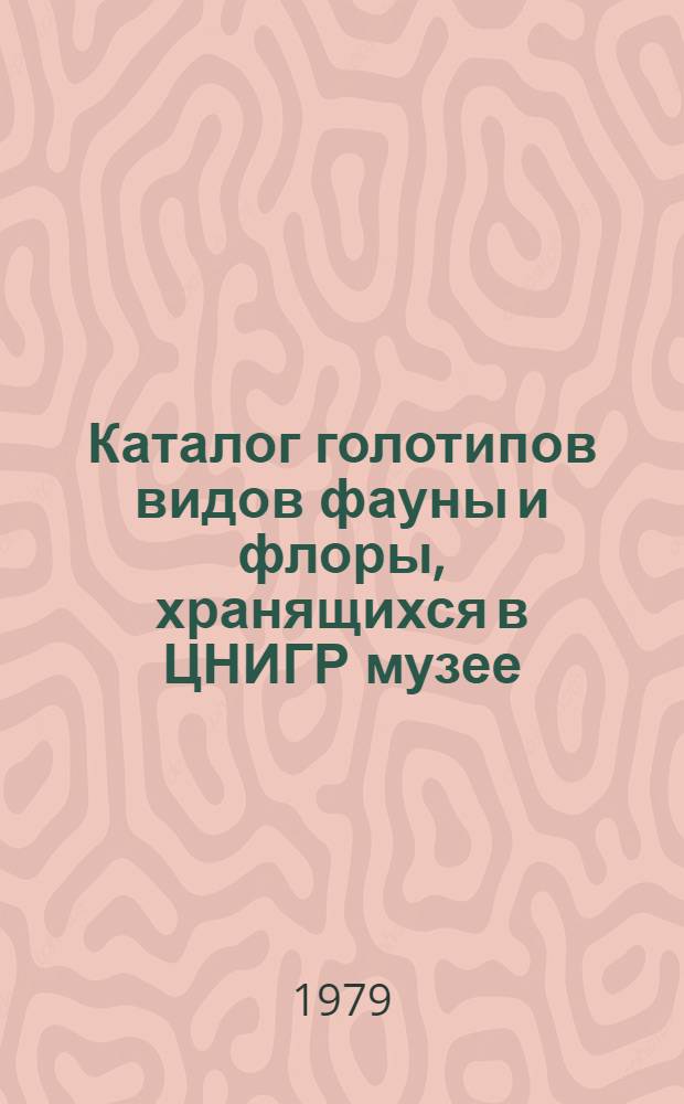 Каталог голотипов видов фауны и флоры, хранящихся в ЦНИГР музее = Catalogue of holotypes of fauna and flora species stored in CNIGR museum