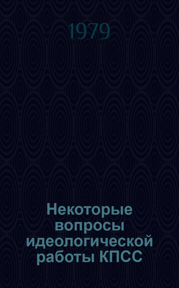 Некоторые вопросы идеологической работы КПСС : (По кн. Л.И. Брежнева "Актуал. вопросы идеол. работы КПСС" : Материалы и метод. советы в помощь лекторам, пропагандистам, агитаторам