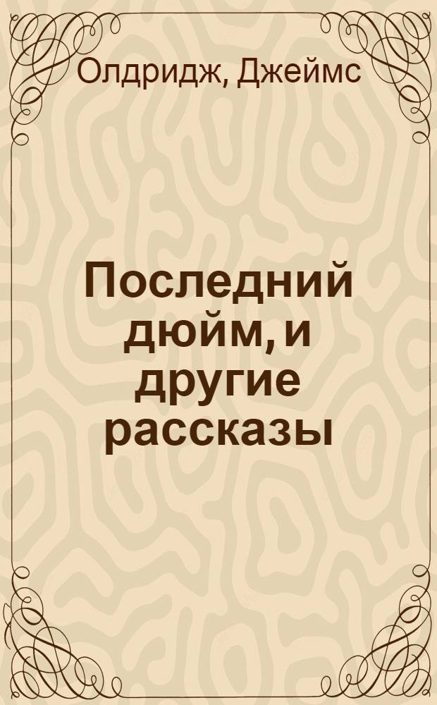 Последний дюйм, и другие рассказы : (По Дж. Олдриджу) : Адаптировано