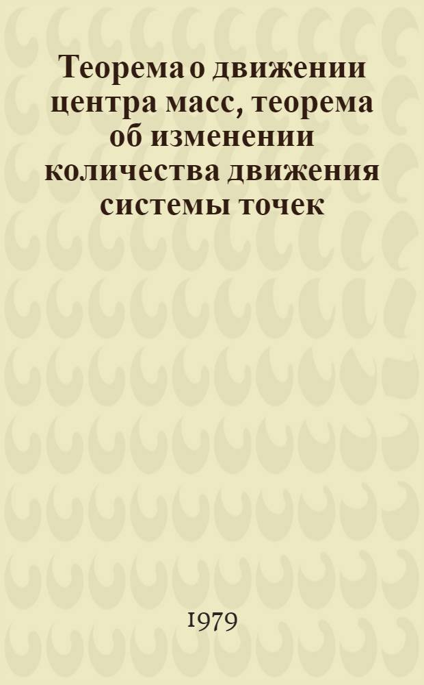 Теорема о движении центра масс, теорема об изменении количества движения системы точек : Метод. указ. к решению задач по теорет. механике из сб. задач И.В. Мещерского