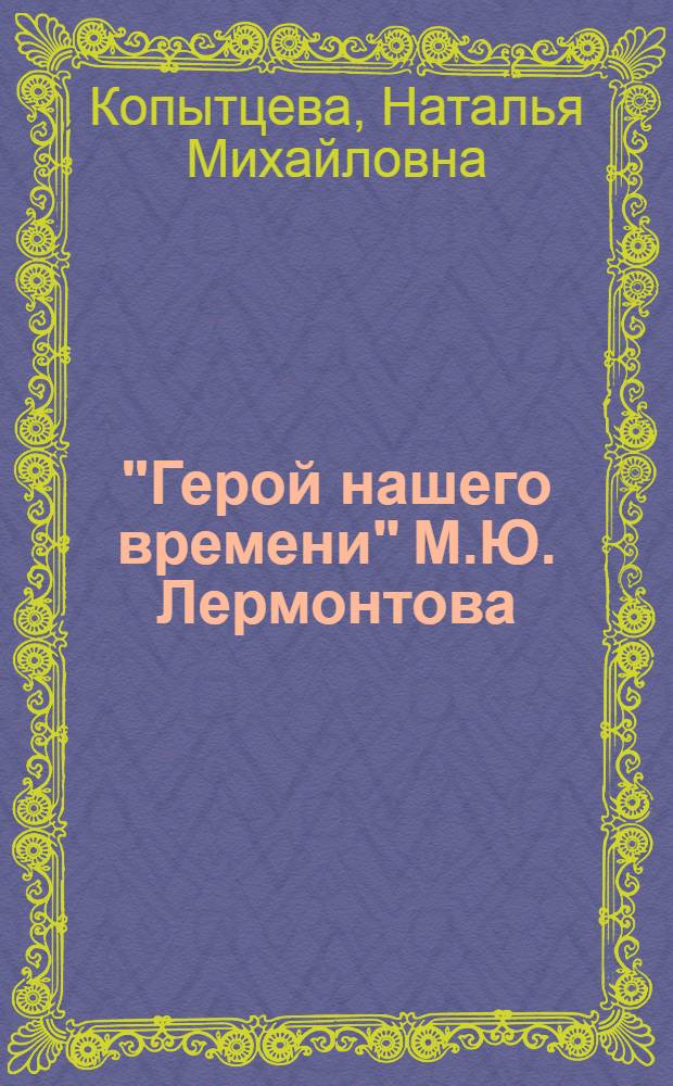 "Герой нашего времени" М.Ю. Лермонтова : (Поэтика психол. романа) : Автореф. дис. на соиск. учен. степени канд. филол. наук : (10.01.01)