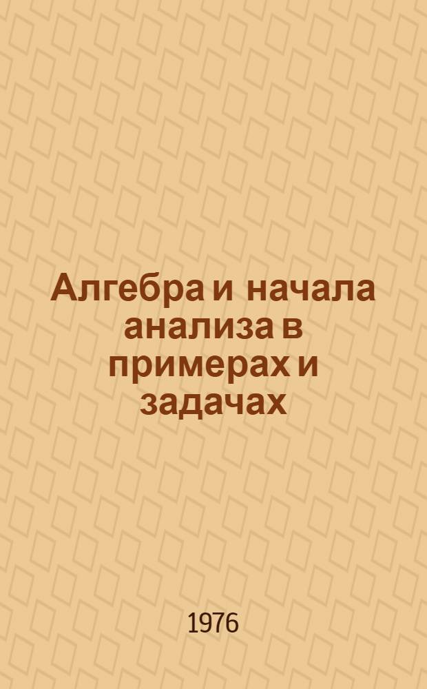 Алгебра и начала анализа в примерах и задачах : [для 9-10-х классов в 2-х частях]. Ч. 1