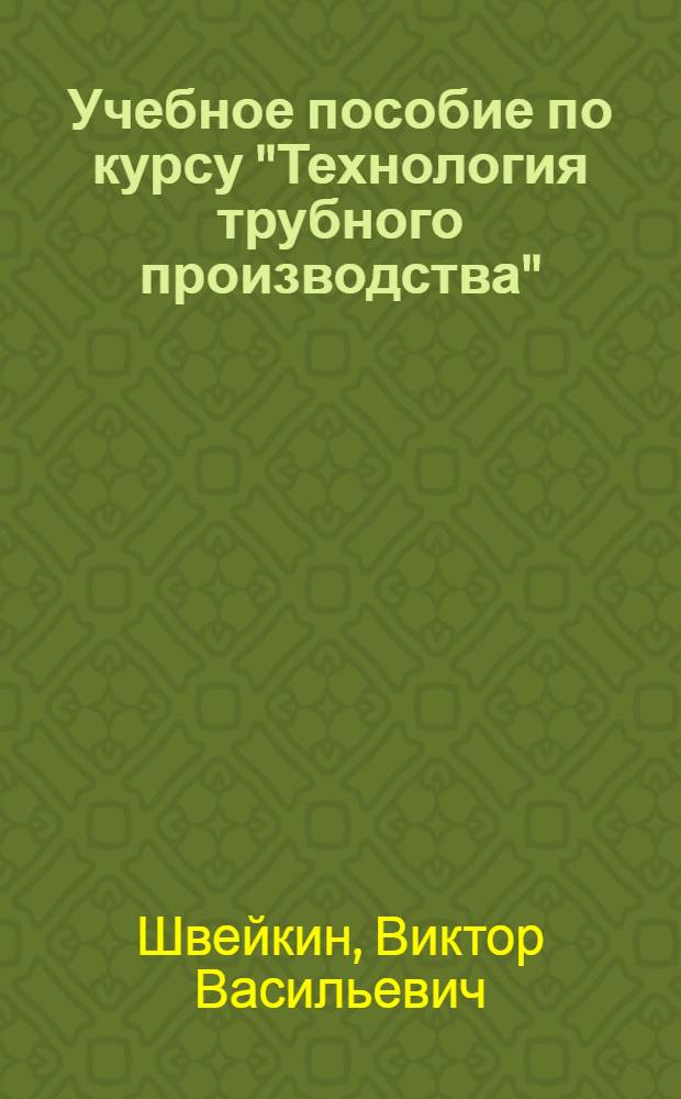 Учебное пособие по курсу "Технология трубного производства" : (Специализация "Труб. пр-во") : Для студентов всех видов обучения спец. 0408 "Обраб. металлов давлением"