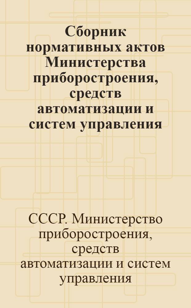 Сборник нормативных актов Министерства приборостроения, средств автоматизации и систем управления