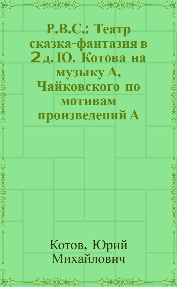 Р.В.С. : Театр сказка-фантазия в 2 д. Ю. Котова на музыку А. Чайковского по мотивам произведений А. Гайдара