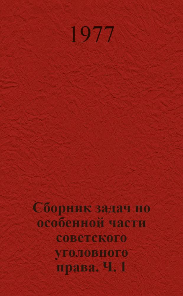 Сборник задач по особенной части советского уголовного права. Ч. 1