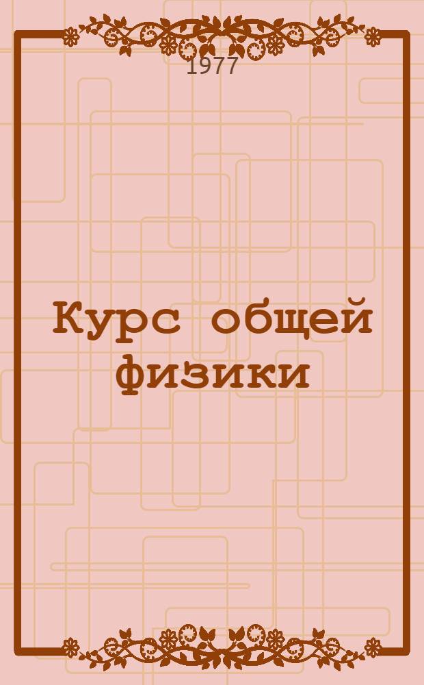Курс общей физики : [для втузов в 3-х томах. Т. 1 : Механика. Молекулярная физика