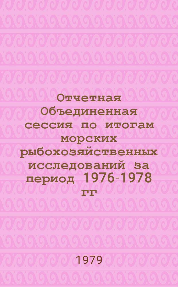 Отчетная Объединенная сессия по итогам морских рыбохозяйственных исследований за период 1976-1978 гг. и основным направлениям развития отрасли на перспективу : тезисы докладов