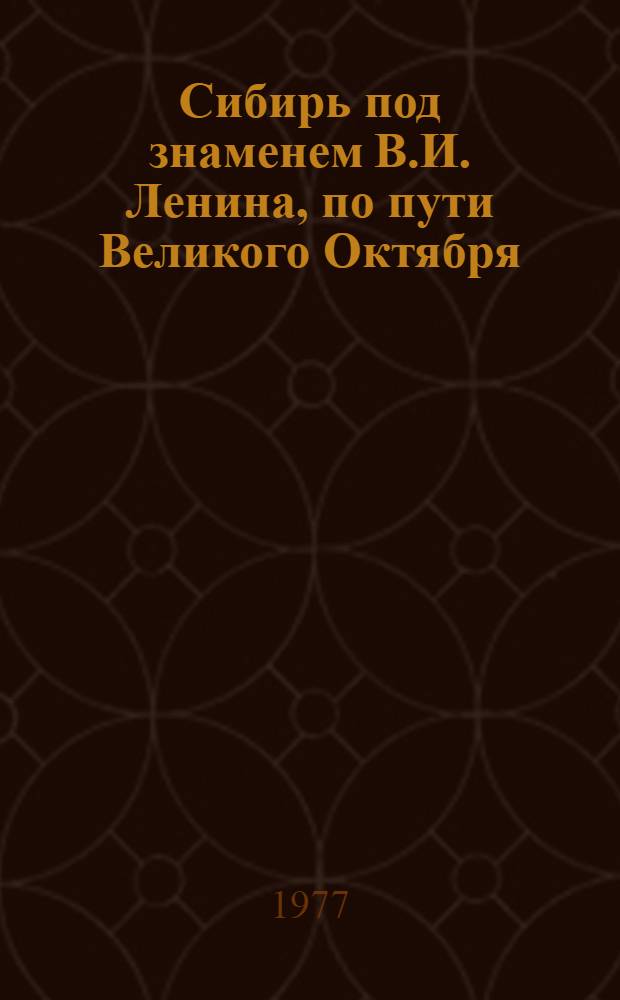 Сибирь под знаменем В.И. Ленина, по пути Великого Октября : тезисы Краевой научно-практической конференции, посвященной 60-летию Великой Октябрьской социалистической революции, в с. Шушенском.19-20 сент. 1977 г. Ч. 3