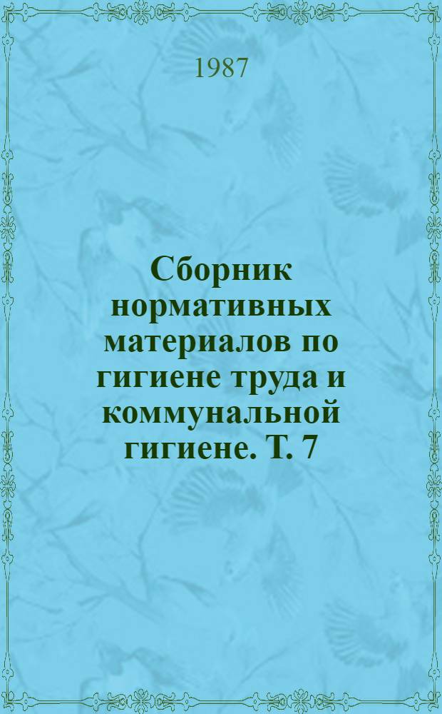 Сборник нормативных материалов по гигиене труда и коммунальной гигиене. Т. 7