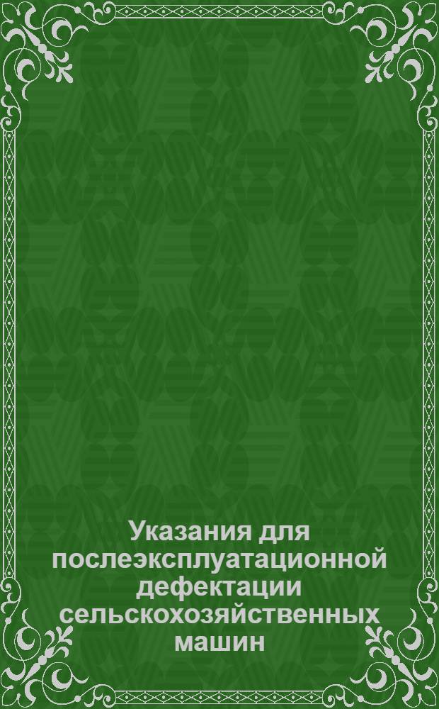 Указания для послеэксплуатационной дефектации сельскохозяйственных машин : в 2 ч.