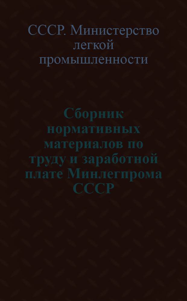 Сборник нормативных материалов по труду и заработной плате Минлегпрома СССР (1975-1977 гг.) : в 2-х т.
