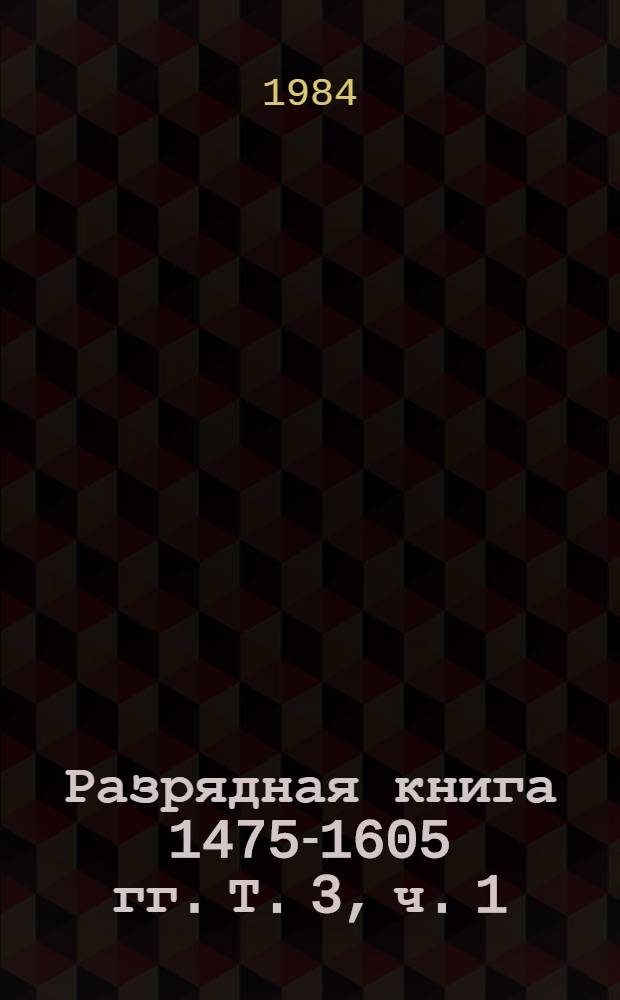 Разрядная книга 1475-1605 гг. Т. 3, ч. 1