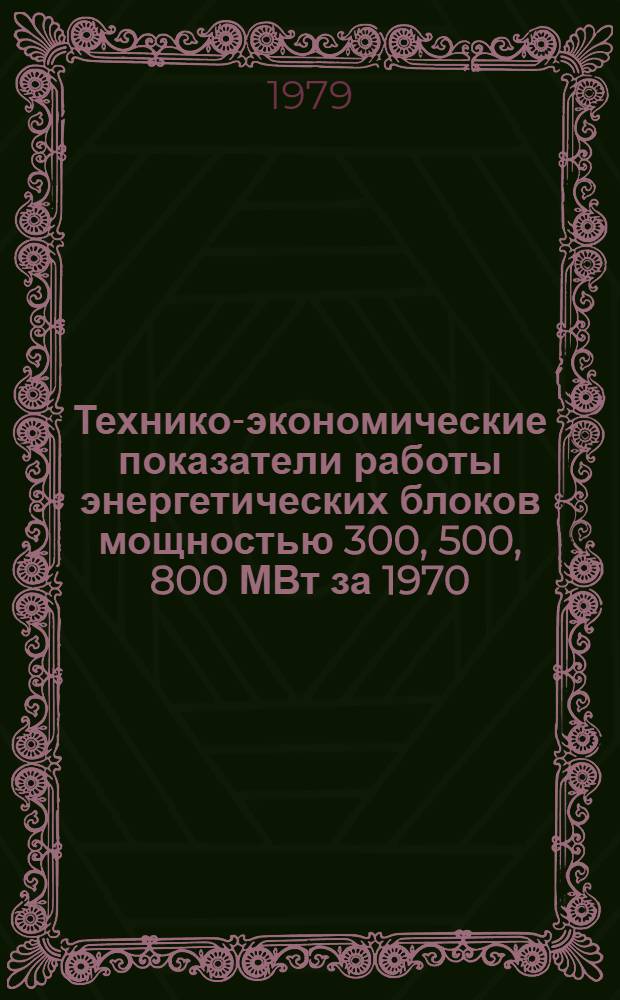 Технико-экономические показатели работы энергетических блоков мощностью 300, 500, 800 МВт за 1970, 1975-1978 гг.