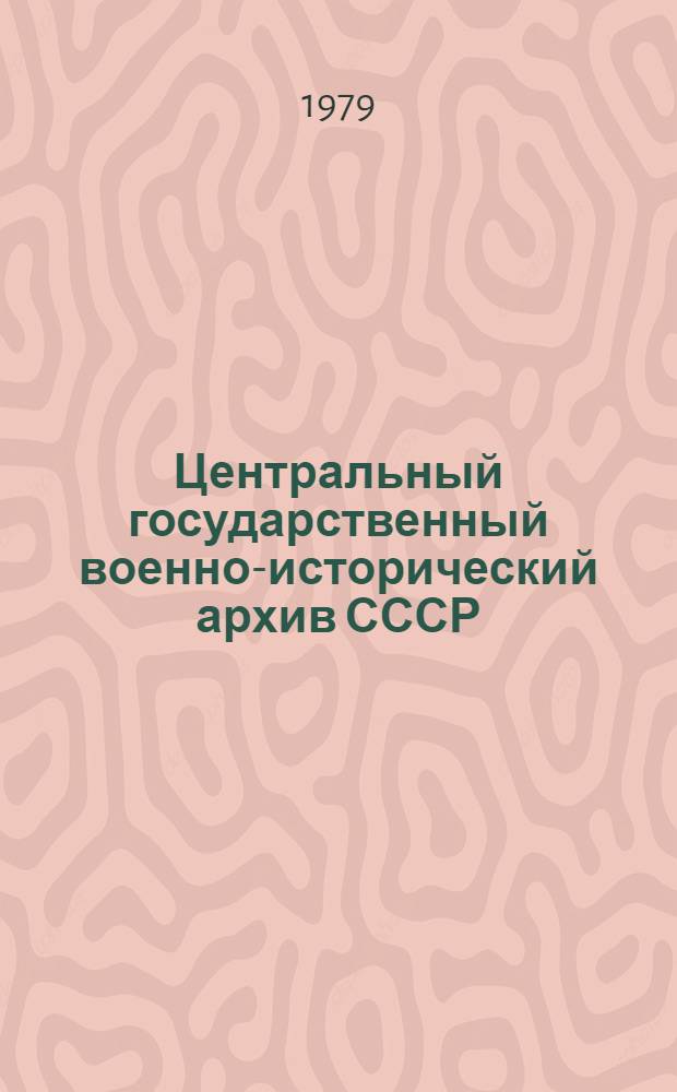 Центральный государственный военно-исторический архив СССР : путеводитель : в 3-х ч