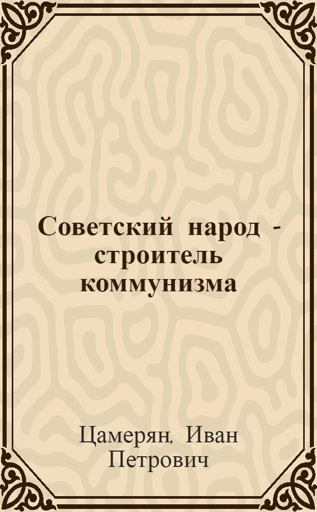 Советский народ - строитель коммунизма : в 2 кн. Кн. 2