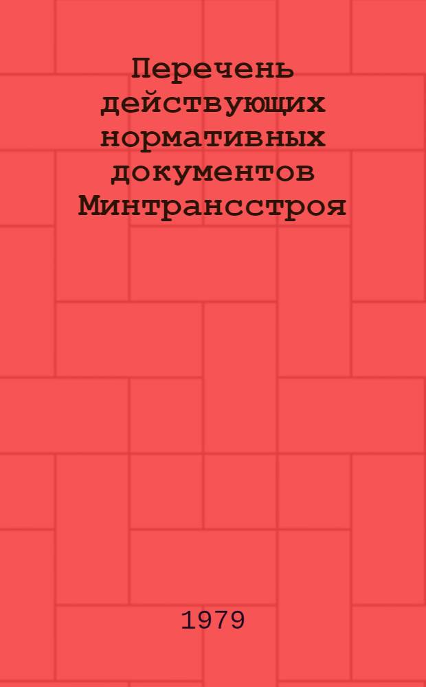 Перечень действующих нормативных документов Минтрансстроя : [По состоянию на 1 июня 1979 г.]. ... [По состоянию на 1 июня 1979 г.]