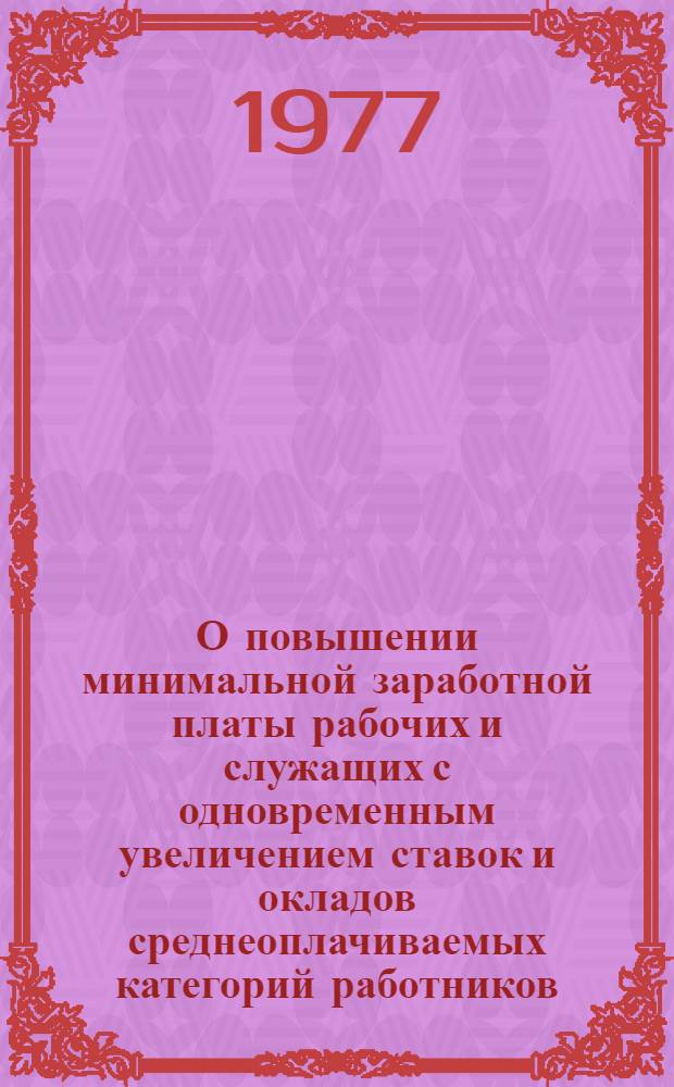 О повышении минимальной заработной платы рабочих и служащих с одновременным увеличением ставок и окладов среднеоплачиваемых категорий работников, занятых в непроизводственных отраслях народного хозяйства : приказ М-ва культуры СССР от 04.01.77 и другие материалы