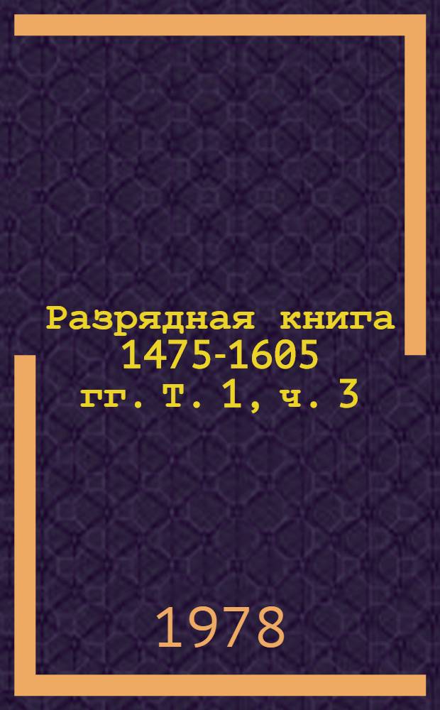 Разрядная книга 1475-1605 гг. Т. 1, ч. 3