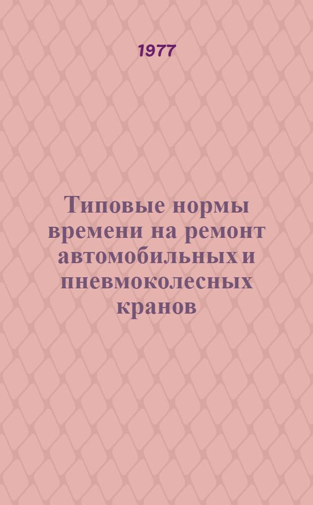Типовые нормы времени на ремонт автомобильных и пневмоколесных кранов : в 3 ч.