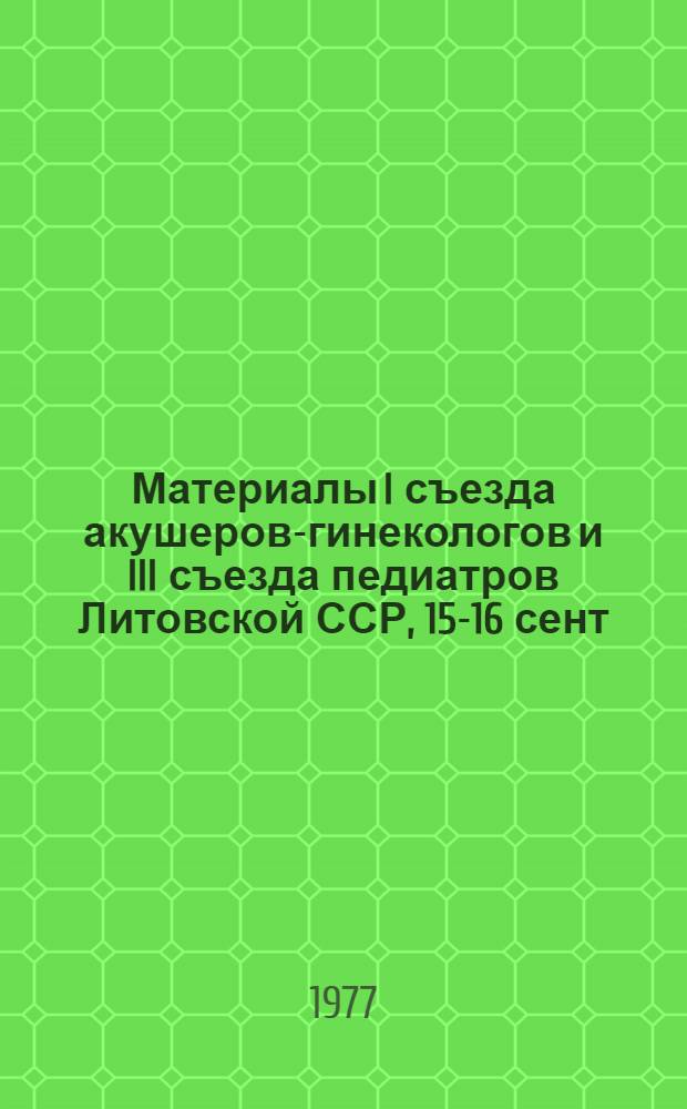 Материалы I съезда акушеров-гинекологов и III съезда педиатров Литовской ССР, 15-16 сент. 1977 г. Т. 1