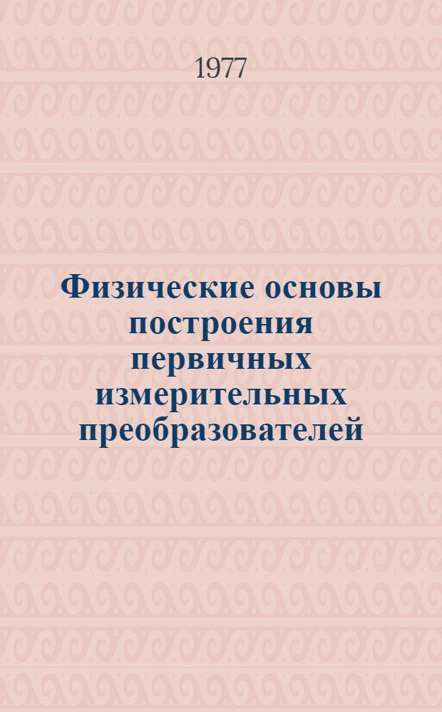 Физические основы построения первичных измерительных преобразователей : тезисы докл. респ. науч.-техн. конф., Винница, окт. 1977