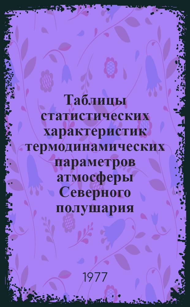 Таблицы статистических характеристик термодинамических параметров атмосферы Северного полушария : в 5-ти ч.