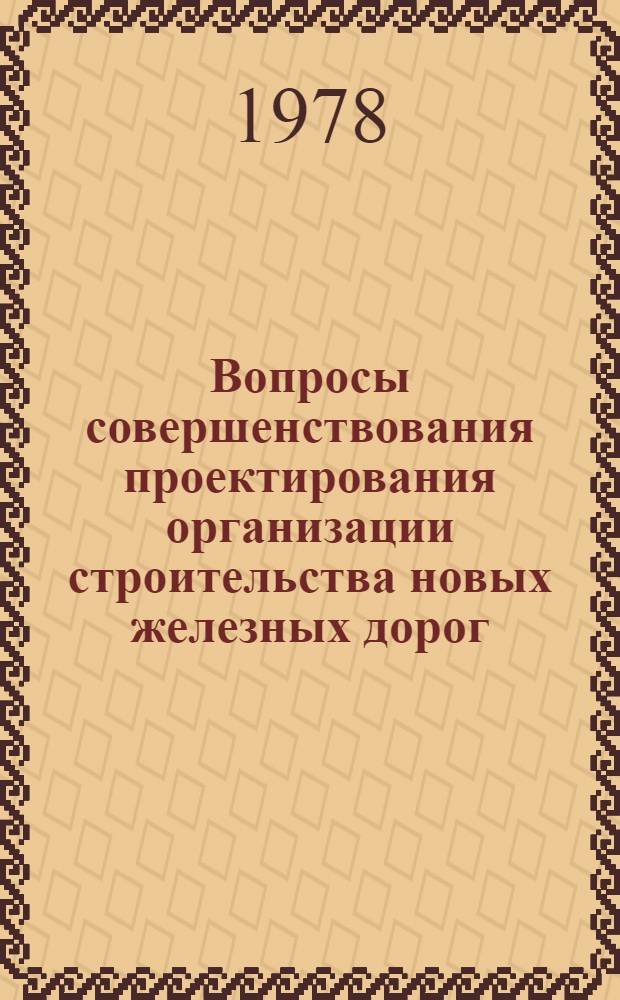 Вопросы совершенствования проектирования организации строительства новых железных дорог : сборник статей