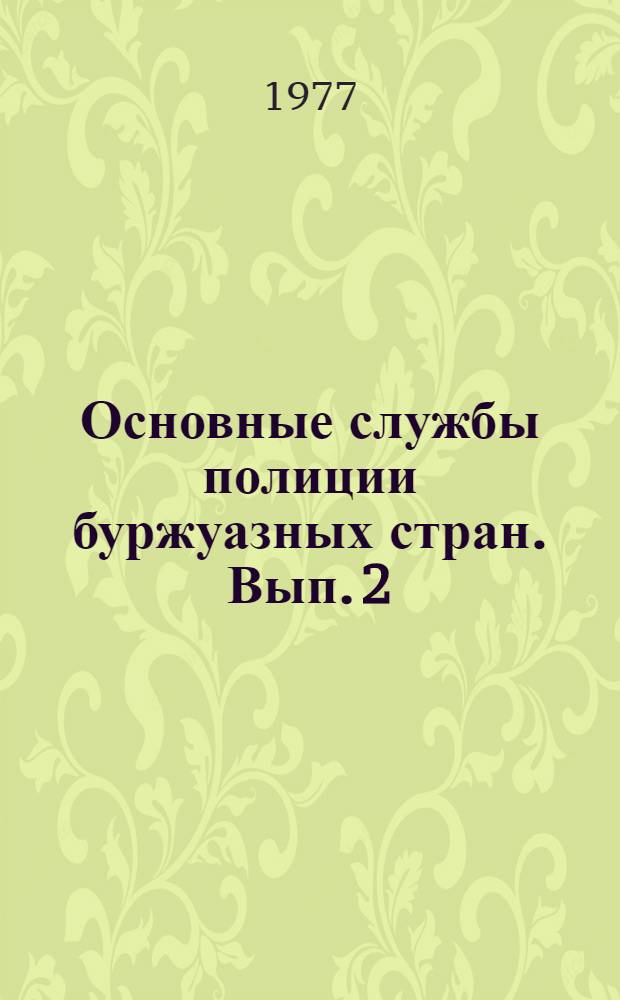 Основные службы полиции буржуазных стран. Вып. 2 : Уголовная полиция буржуазных стран